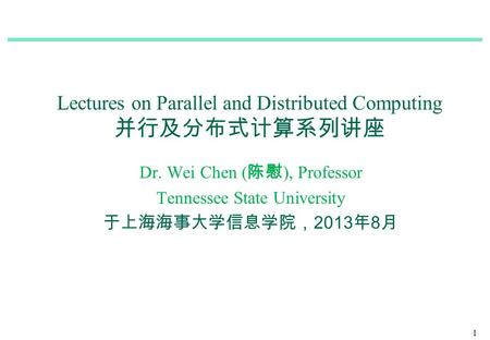 Dr. Wei Chen ( ), Professor Tennessee State University 2013 8 1 Lectures on Parallel and Distributed Computing.