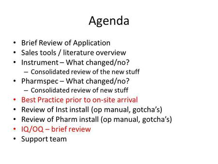 Agenda Brief Review of Application Sales tools / literature overview Instrument – What changed/no? – Consolidated review of the new stuff Pharmspec – What.