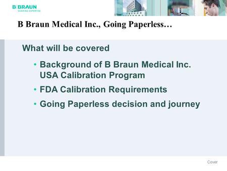 What will be covered Background of B Braun Medical Inc. USA Calibration Program FDA Calibration Requirements Going Paperless decision and journey B Braun.