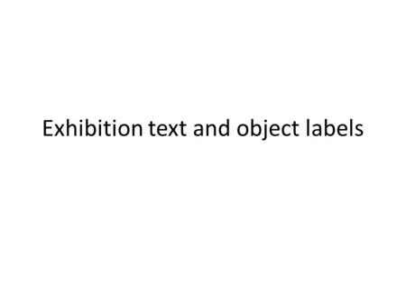 Exhibition text and object labels. Initial reflection Who are you? Who is your museum?