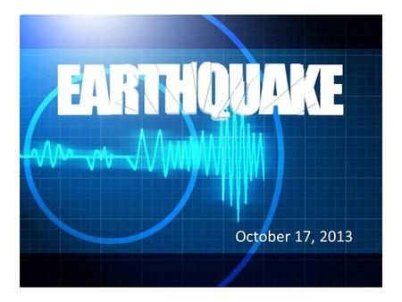 October 17, 2013. The Great Shakeout Earthquake Drill 2013 On October 17 th at 10:17 AM a statewide exercise for earthquake preparedness will be occurring.