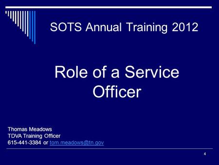 SOTS Annual Training 2012 Thomas Meadows TDVA Training Officer 615-441-3384 or 4 Role of a Service Officer.