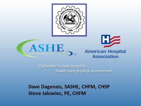 Dave Dagenais, SASHE, CHFM, CHSP Steve Jalowiec, PE, CHFM.