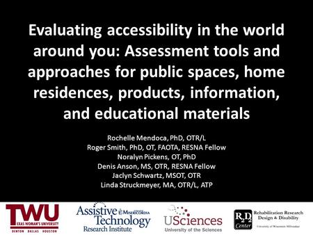 Evaluating accessibility in the world around you: Assessment tools and approaches for public spaces, home residences, products, information, and educational.