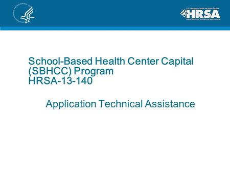 School-Based Health Center Capital (SBHCC) Program HRSA-13-140 Application Technical Assistance.