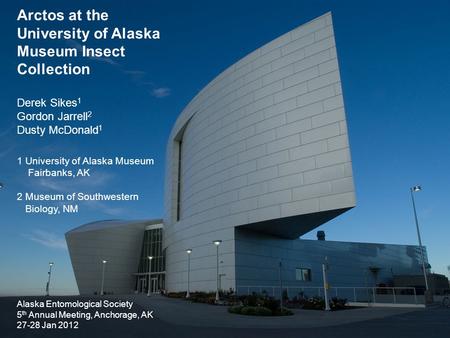 Arctos at the University of Alaska Museum Insect Collection Derek Sikes 1 Gordon Jarrell 2 Dusty McDonald 1 1 University of Alaska Museum Fairbanks, AK.