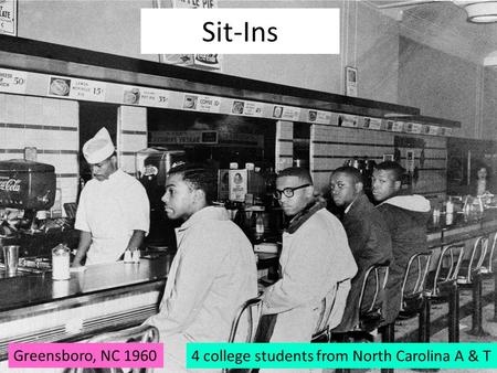 Sit-Ins 4 college students from North Carolina A & T Greensboro, NC 1960.