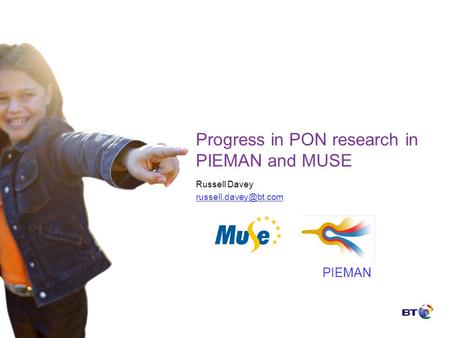 Progress in PON research in PIEMAN and MUSE Russell Davey PIEMAN.