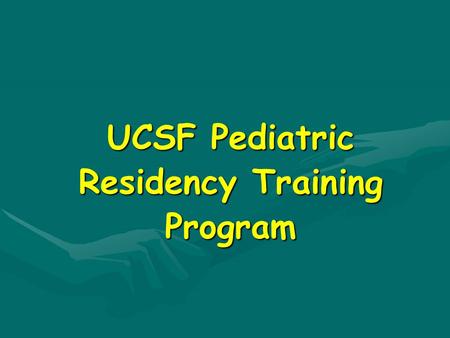 UCSF Pediatric Residency Training Program. The UCSF Pediatric Residency Training Program is a: W Large (~85 Residents) W Academically oriented W Multi-site.