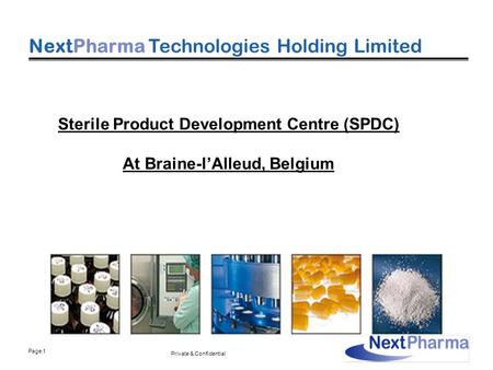 Page 1 Private & Confidential NextPharma Technologies Holding Limited Sterile Product Development Centre (SPDC) At Braine-lAlleud, Belgium.