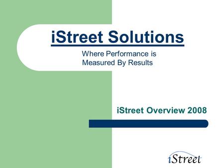 IStreet Solutions Where Performance is Measured By Results iStreet Overview 2008.