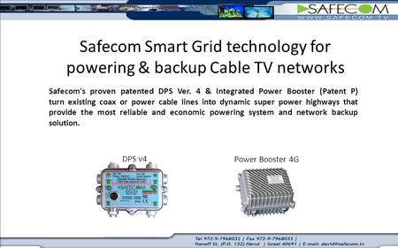 Safecom's proven patented DPS Ver. 4 & Integrated Power Booster (Patent P) turn existing coax or power cable lines into dynamic super power highways that.