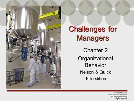 Copyright ©2009 South-Western, a division of Cengage Learning All rights reserved Challenges for Managers Chapter 2 Organizational Behavior Nelson & Quick.