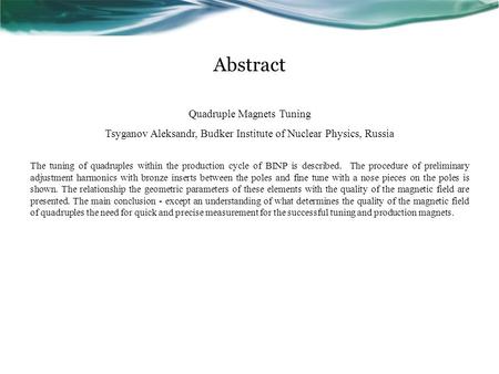 Abstract Quadruple Magnets Tuning Tsyganov Aleksandr, Budker Institute of Nuclear Physics, Russia The tuning of quadruples within the production cycle.