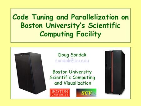 Code Tuning and Parallelization on Boston Universitys Scientific Computing Facility Doug Sondak Boston University Scientific Computing and.