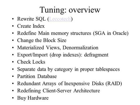 Tuning: overview Rewrite SQL (Leccotech)Leccotech Create Index Redefine Main memory structures (SGA in Oracle) Change the Block Size Materialized Views,