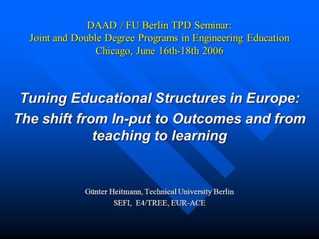 DAAD / FU Berlin TPD Seminar: Joint and Double Degree Programs in Engineering Education Chicago, June 16th-18th 2006 Tuning Educational Structures in Europe: