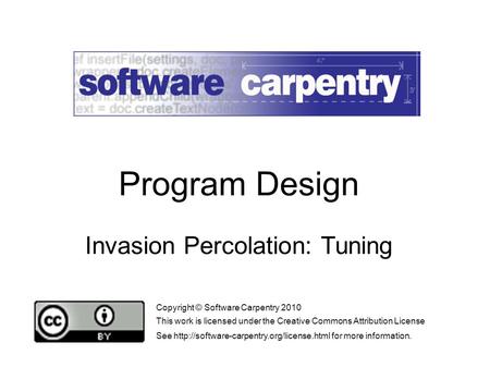 Invasion Percolation: Tuning Copyright © Software Carpentry 2010 This work is licensed under the Creative Commons Attribution License See