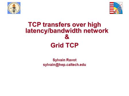 TCP transfers over high latency/bandwidth network & Grid TCP Sylvain Ravot