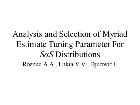 Analysis and Selection of Myriad Estimate Tuning Parameter For SαS Distributions Roenko A.A., Lukin V.V., Djurović I.