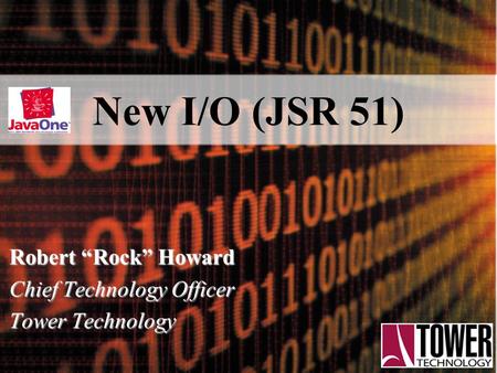 New I/O (JSR 51) Robert Rock Howard Chief Technology Officer Tower Technology.