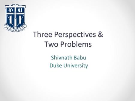 Three Perspectives & Two Problems Shivnath Babu Duke University.