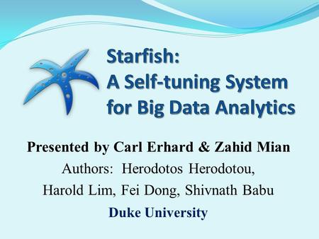 Presented by Carl Erhard & Zahid Mian Authors: Herodotos Herodotou, Harold Lim, Fei Dong, Shivnath Babu Duke University.