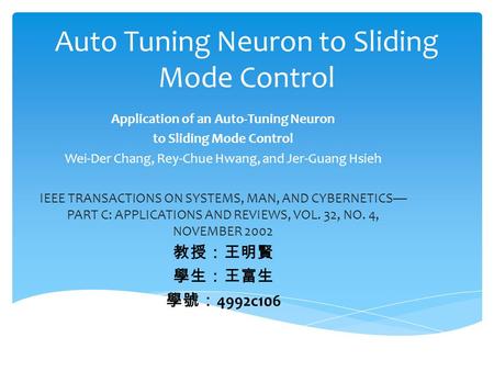 Auto Tuning Neuron to Sliding Mode Control Application of an Auto-Tuning Neuron to Sliding Mode Control Wei-Der Chang, Rey-Chue Hwang, and Jer-Guang Hsieh.