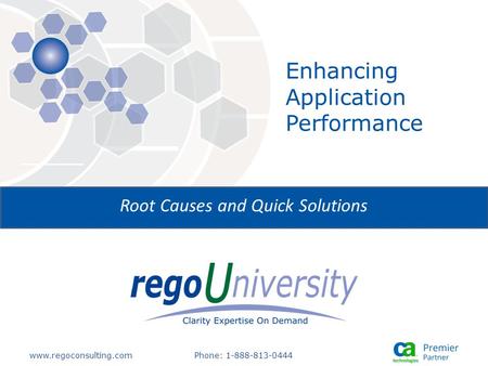 Www.regoconsulting.comPhone: 1-888-813-0444 Enhancing Application Performance Root Causes and Quick Solutions.