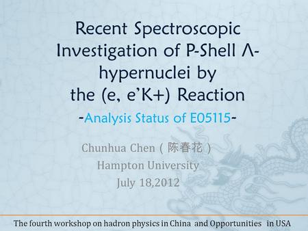 Recent Spectroscopic Investigation of P-Shell Λ - hypernuclei by the (e, eK+) Reaction - Analysis Status of E05115 - Chunhua Chen Hampton University July.