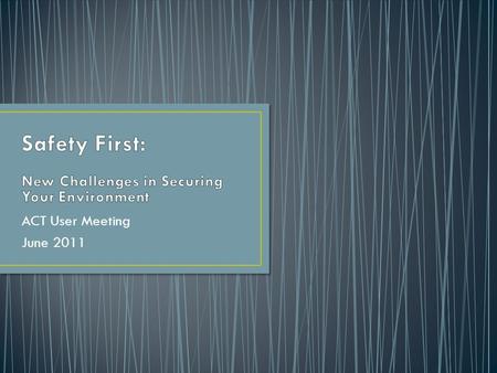 ACT User Meeting June 2011. Your entitlements window Entitlements, roles and v1 security overview Problems with v1 security Tasks, jobs and v2 security.