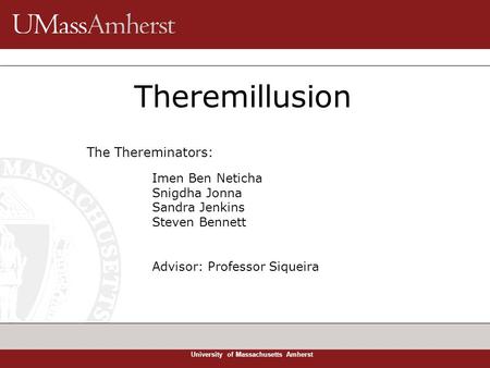 University of Massachusetts Amherst Theremillusion The Thereminators: Imen Ben Neticha Snigdha Jonna Sandra Jenkins Steven Bennett Advisor: Professor Siqueira.