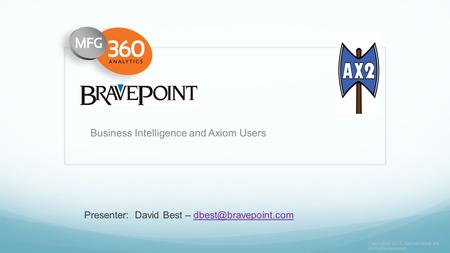 Copyright © 2013. TheUserGroup.org. All Rights Reserved. Business Intelligence and Axiom Users Presenter: David Best –