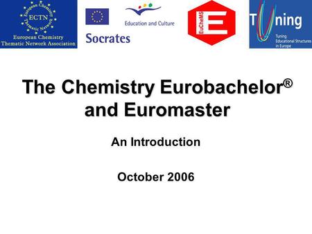 The Chemistry Eurobachelor ® and Euromaster An Introduction October 2006.