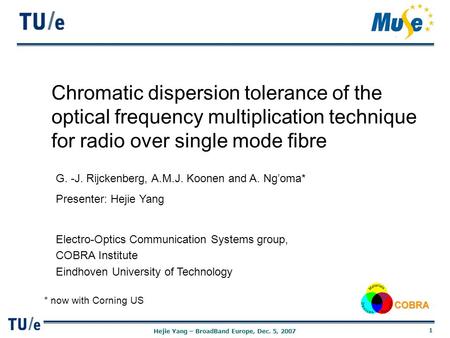 1 Hejie Yang – BroadBand Europe, Dec. 5, 2007 Chromatic dispersion tolerance of the optical frequency multiplication technique for radio over single mode.