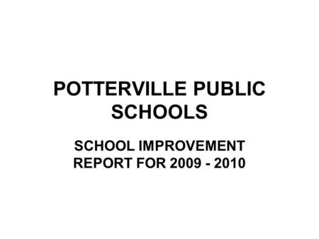 POTTERVILLE PUBLIC SCHOOLS SCHOOL IMPROVEMENT REPORT FOR 2009 - 2010.