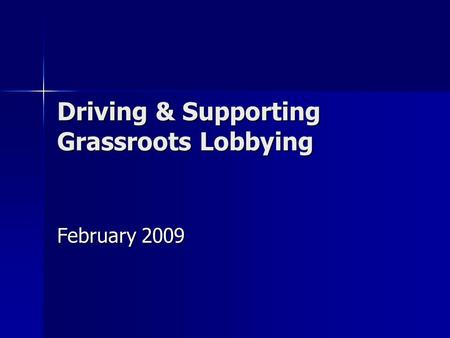 Driving & Supporting Grassroots Lobbying February 2009.