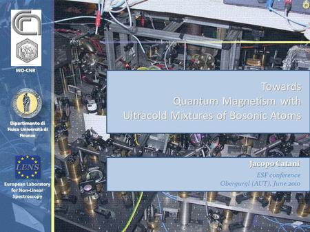 European Laboratory for Non-Linear Spectroscopy Dipartimento di Fisica Università di Firenze Towards Quantum Magnetism with Ultracold Mixtures of Bosonic.