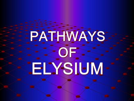 PATHWAYS OF ELYSIUM. Pathways of Elysium SECOND CHANCES & SECOND COMINGS.