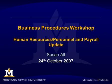 Business Procedures Workshop Human Resources/Personnel and Payroll Update Susan Alt 24 th October 2007 Susan Alt 24 th October 2007.