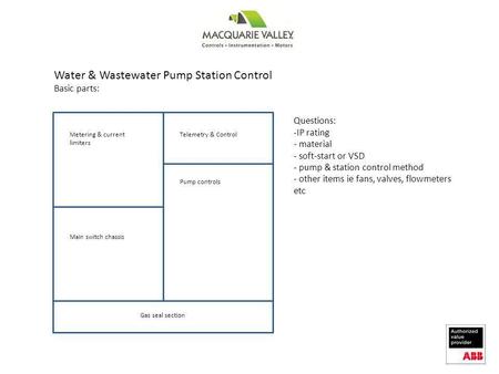 Water & Wastewater Pump Station Control Basic parts: Metering & current limiters Main switch chassis Telemetry & Control Pump controls Questions: -IP.