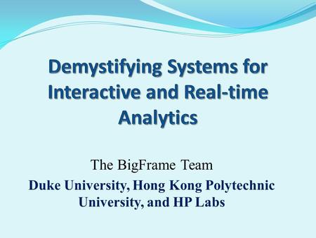 The BigFrame Team Duke University, Hong Kong Polytechnic University, and HP Labs.