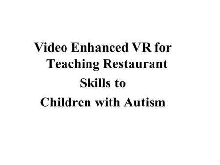 Video Enhanced VR for Teaching Restaurant Skills to Children with Autism.