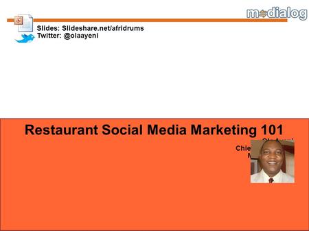 Restaurant Social Media Marketing 101 Ola Ayeni Chief Idea Officer Mobile Dialog Slides: Slideshare.net/afridrums