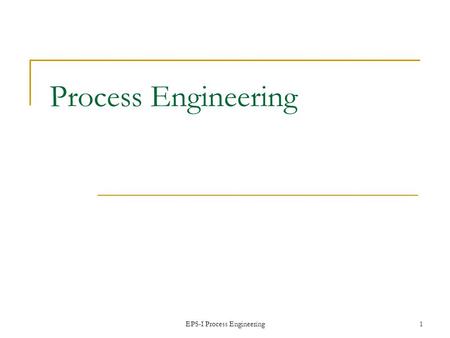 EPS-I Process Engineering1 Process Engineering. EPS-I Process Engineering 2 Overview Process Engineering Process Mapping HW 5 – 7 and Taco Bell Example.