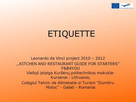 ETIQUETTE Leonardo da Vinci project 2010 – 2012,,KITCHEN AND RESTAURANT GUIDE FOR STARTERS F&B4YOU Viešoji įstaiga Kuršėnų politechnikos mokykla- Kursenai.