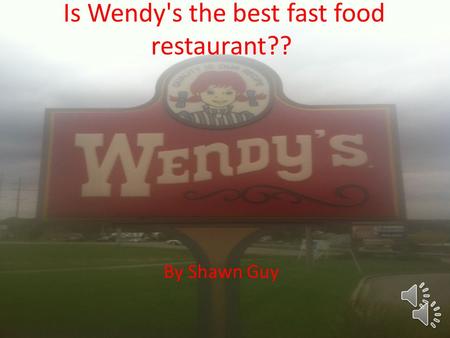 Is Wendy's the best fast food restaurant?? By Shawn Guy.