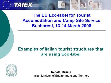 Examples of Italian tourist structures that are using Eco-label Renata Mirulla Italian Ministry of Environment and Territory The EU Eco-label for Tourist.