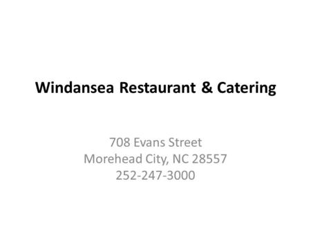 Windansea Restaurant & Catering 708 Evans Street Morehead City, NC 28557 252-247-3000.