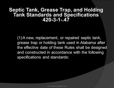 Septic Tank, Grease Trap, and Holding Tank Standards and Specifications 420-3-1-.47 AOWA:Basic Installer Course1 (1)A new, replacement, or repaired septic.